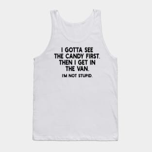 i gotta see the candy first. then i get in the van. i'm not stupid Tank Top